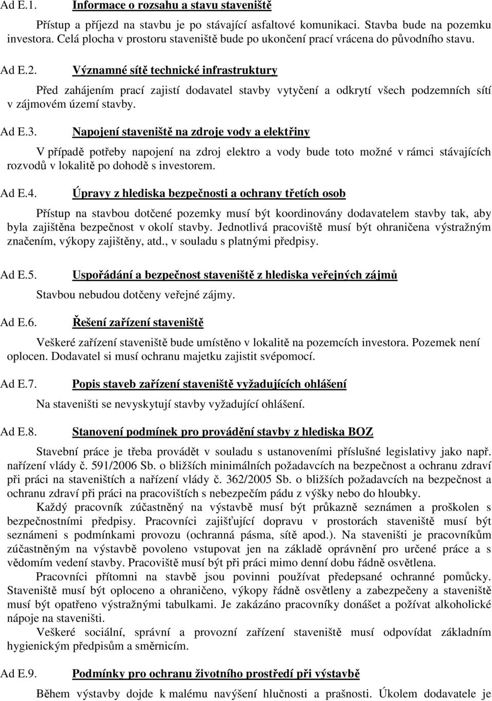 Významné sítě technické infrastruktury Před zahájením prací zajistí dodavatel stavby vytyčení a odkrytí všech podzemních sítí v zájmovém území stavby. Ad E.3.