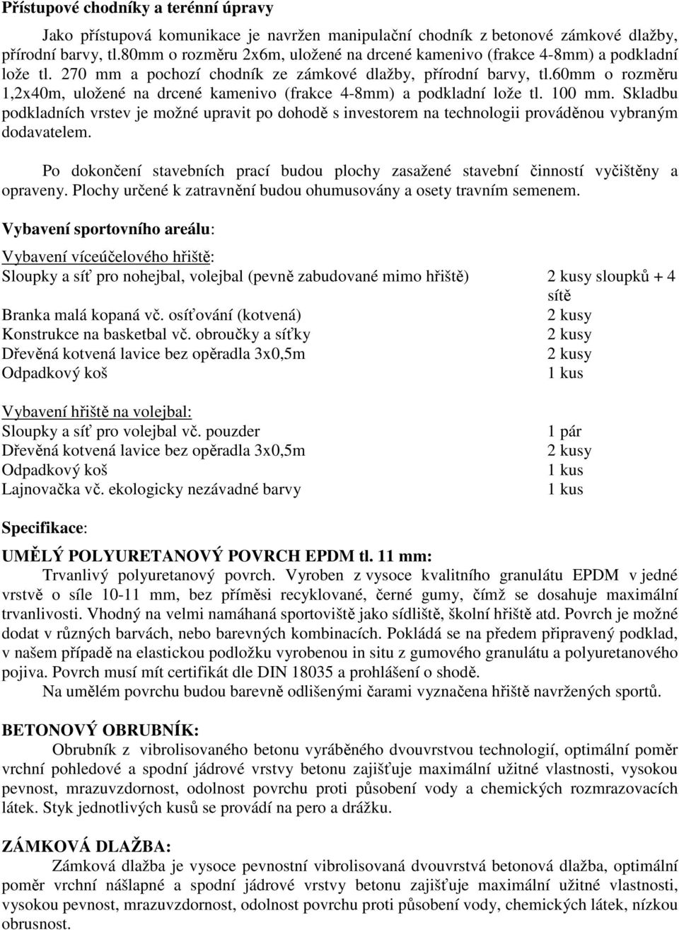 60mm o rozměru 1,2x40m, uložené na drcené kamenivo (frakce 4-8mm) a podkladní lože tl. 100 mm.