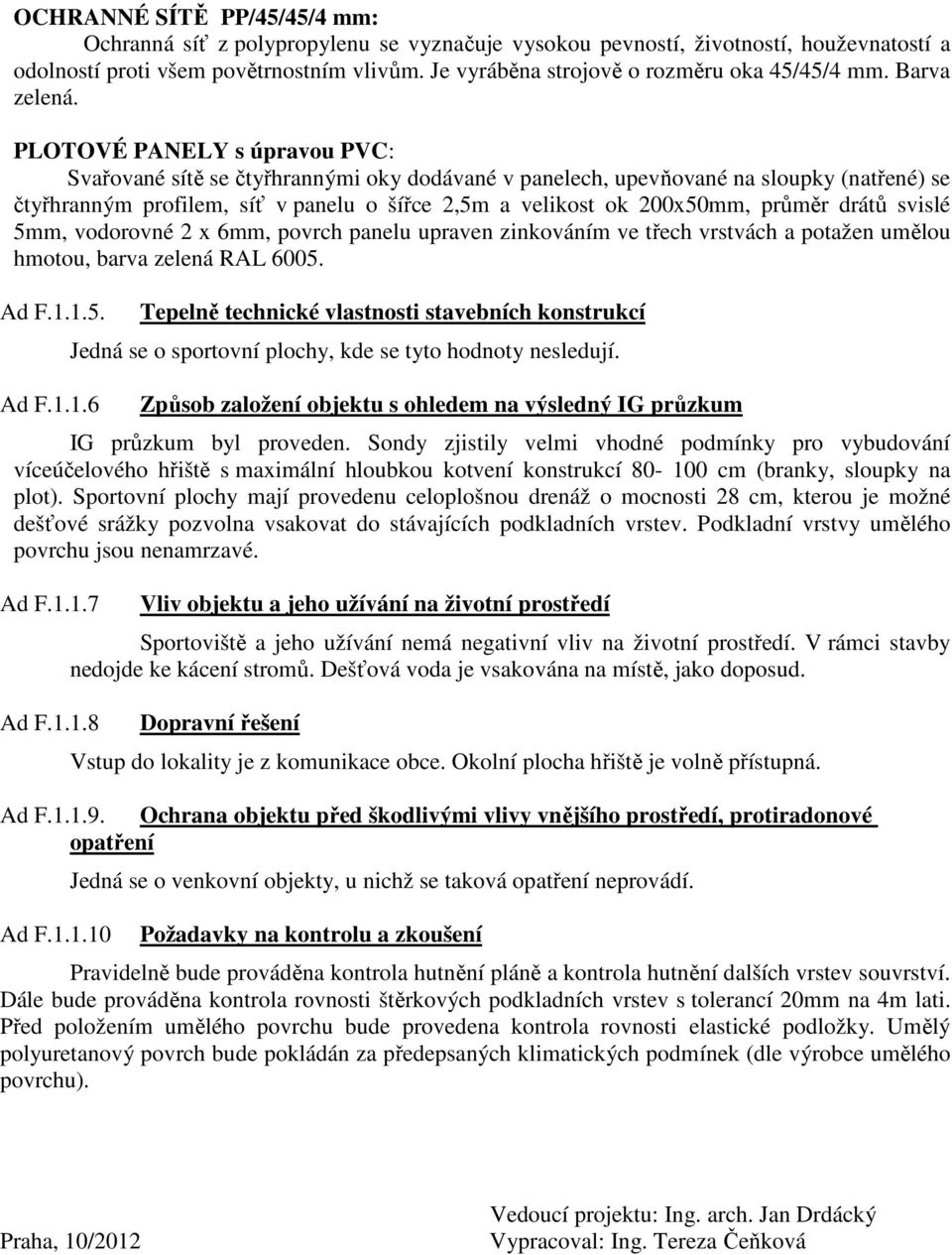 PLOTOVÉ PANELY s úpravou PVC: Svařované sítě se čtyřhrannými oky dodávané v panelech, upevňované na sloupky (natřené) se čtyřhranným profilem, síť v panelu o šířce 2,5m a velikost ok 200x50mm, průměr