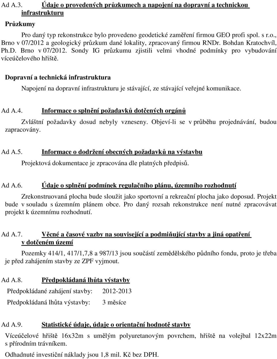 Dopravní a technická infrastruktura Napojení na dopravní infrastrukturu je stávající, ze stávající veřejné komunikace. Ad A.4.