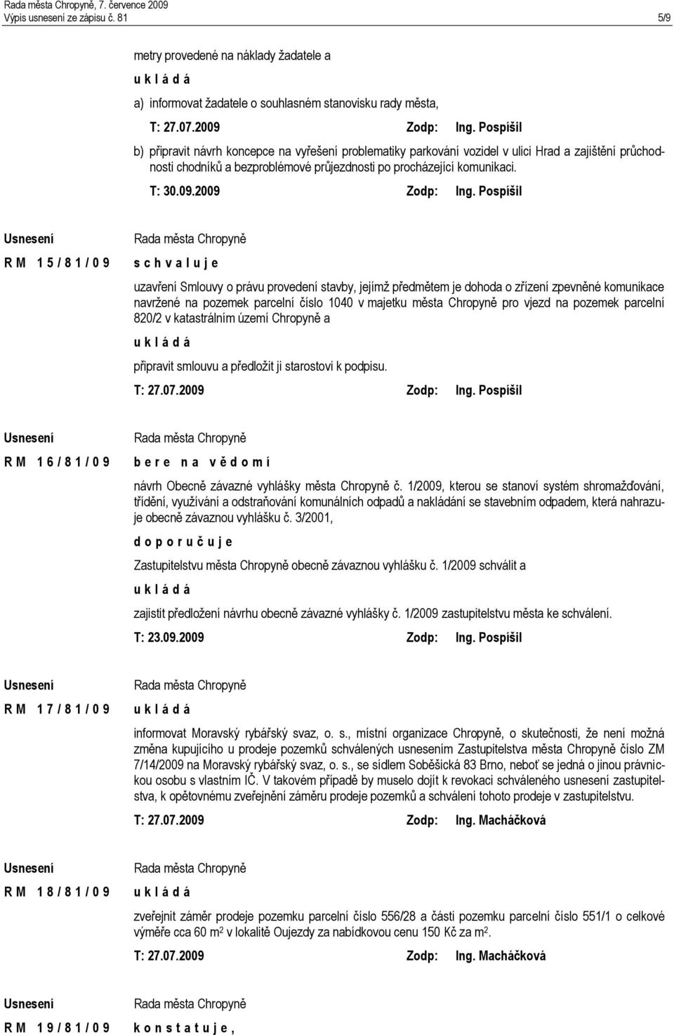 průchodnosti chodníků a bezproblémové průjezdnosti po procházející komunikaci. T: 30.09.2009 Zodp: Ing.