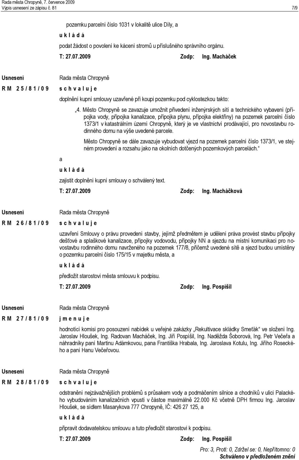 Město Chropyně se zavazuje umožnit přivedení inženýrských sítí a technického vybavení (přípojka vody, přípojka kanalizace, přípojka plynu, přípojka elektřiny) na pozemek parcelní číslo 1373/1 v