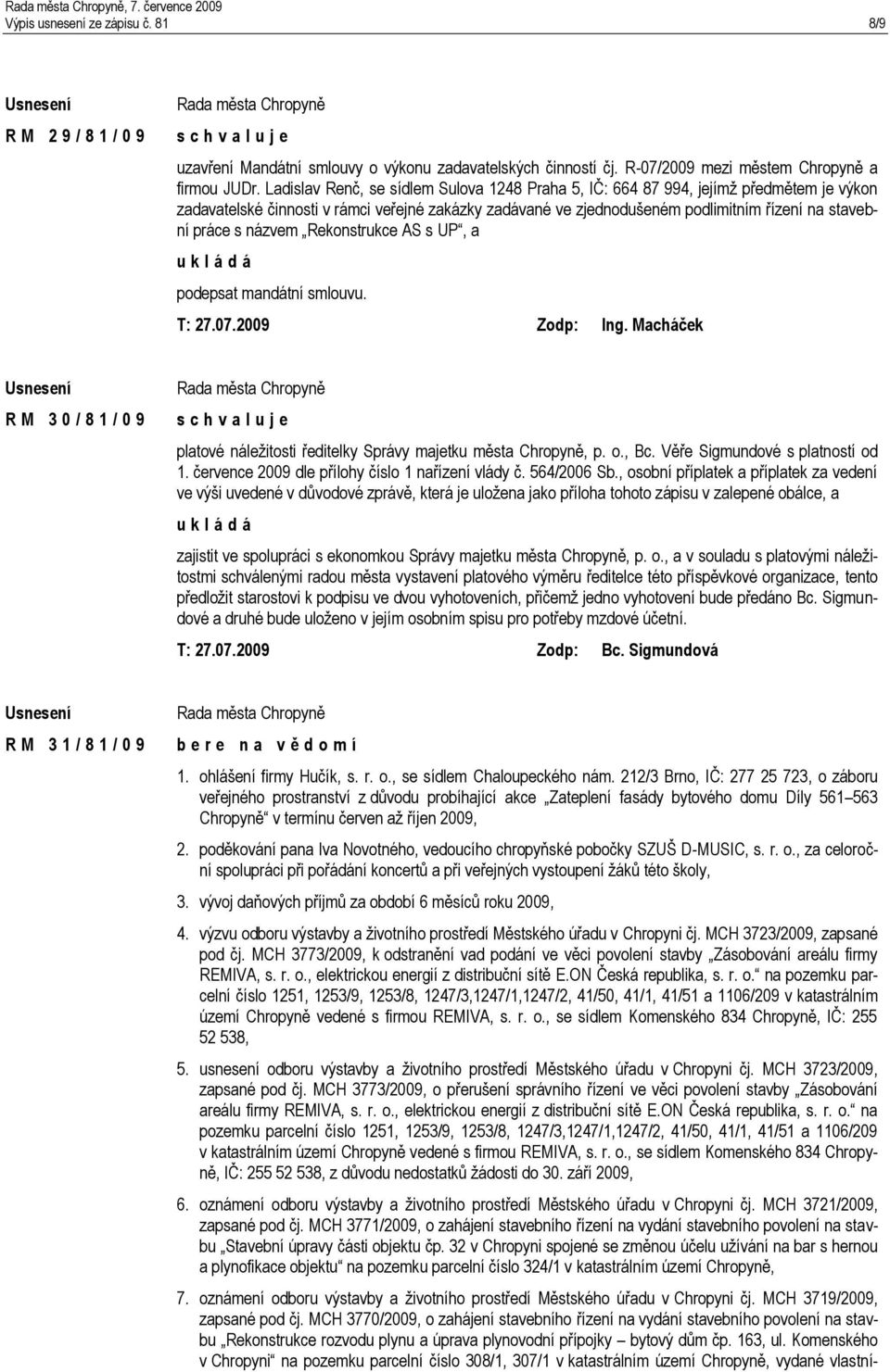 názvem Rekonstrukce AS s UP, a podepsat mandátní smlouvu. T: 27.07.2009 Zodp: Ing. Macháček R M 3 0 / 8 1 / 0 9 platové náležitosti ředitelky Správy majetku města Chropyně, p. o., Bc.