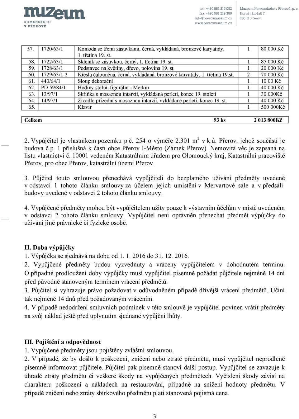 440/64/1 Sloup dekorační 1 10 00 Kč 62. PD 59/84/1 Hodiny stolní, figurální - Merkur 1 40 000 Kč 63. 13/97/1 Skříňka s mosaznou intarzií, vykládaná perletí, konec 19. století 1 30 000Kč 64.