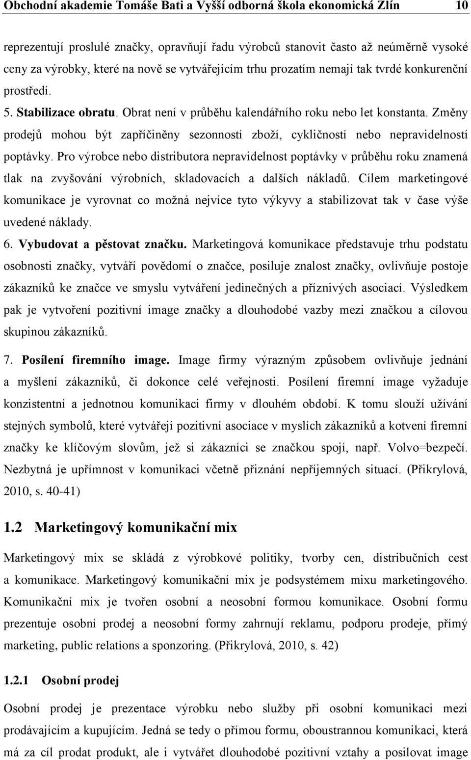 Změny prodejů mohou být zapříčiněny sezonností zboží, cykličností nebo nepravidelností poptávky.