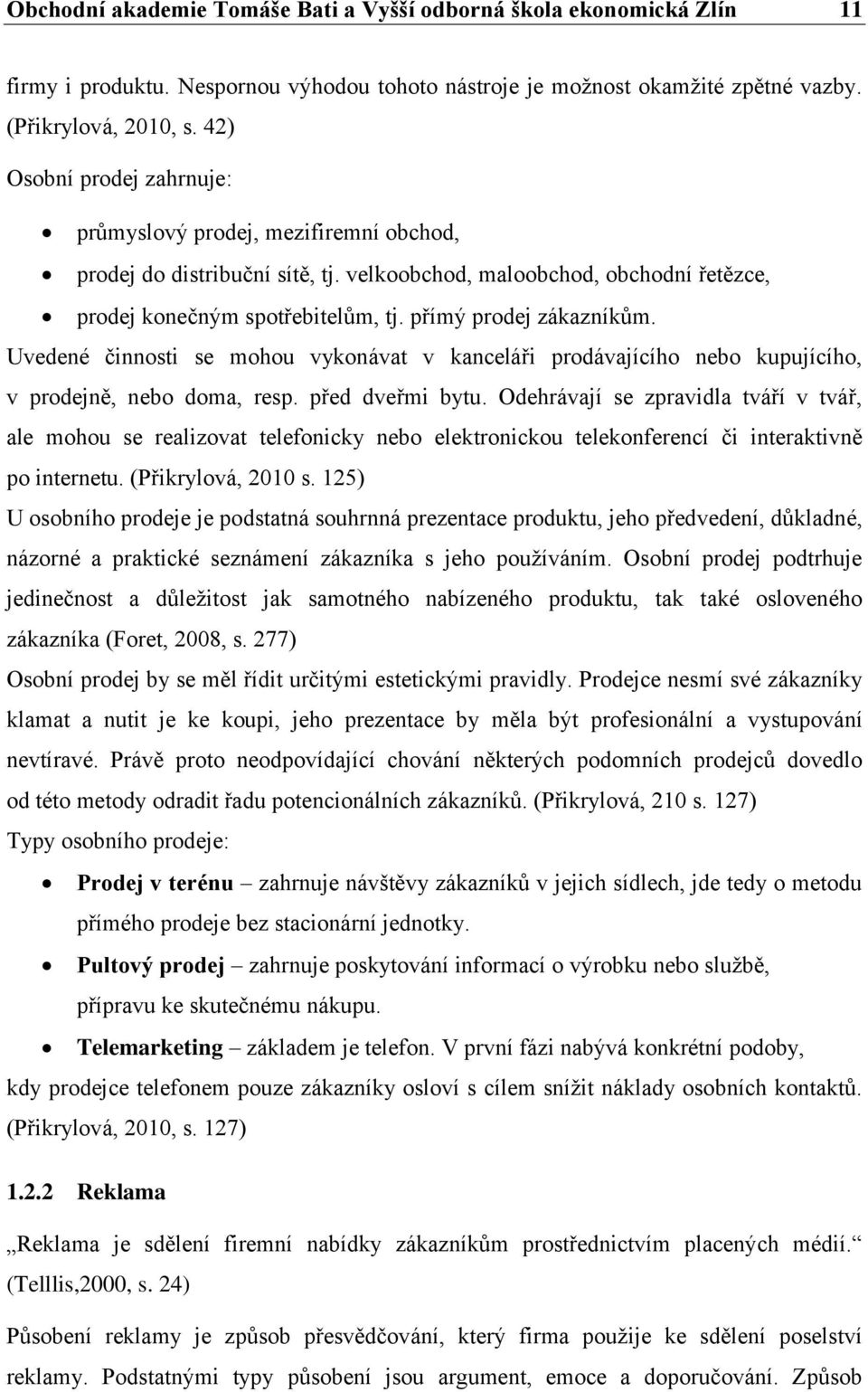 přímý prodej zákazníkům. Uvedené činnosti se mohou vykonávat v kanceláři prodávajícího nebo kupujícího, v prodejně, nebo doma, resp. před dveřmi bytu.