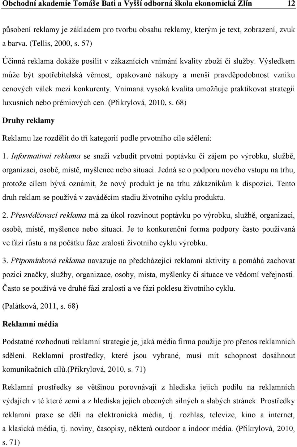 Výsledkem může být spotřebitelská věrnost, opakované nákupy a menší pravděpodobnost vzniku cenových válek mezi konkurenty.