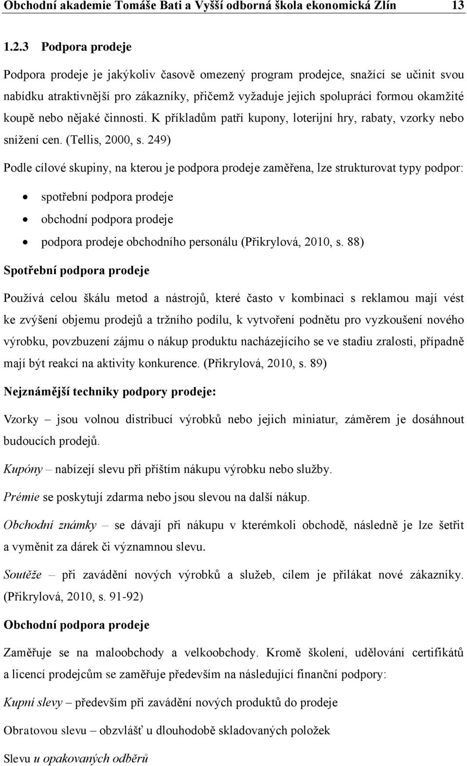 nebo nějaké činnosti. K příkladům patří kupony, loterijní hry, rabaty, vzorky nebo snížení cen. (Tellis, 2000, s.