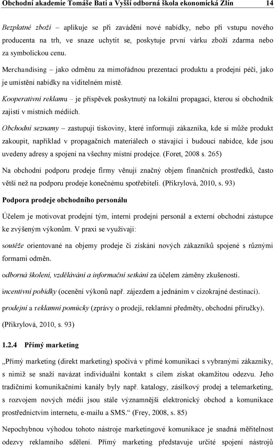 Kooperativní reklamu je příspěvek poskytnutý na lokální propagaci, kterou si obchodník zajistí v místních médiích.