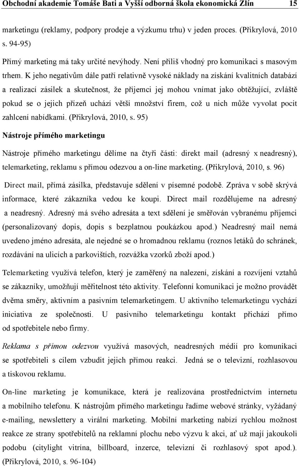 K jeho negativům dále patří relativně vysoké náklady na získání kvalitních databází a realizací zásilek a skutečnost, že příjemci jej mohou vnímat jako obtěžující, zvláště pokud se o jejich přízeň