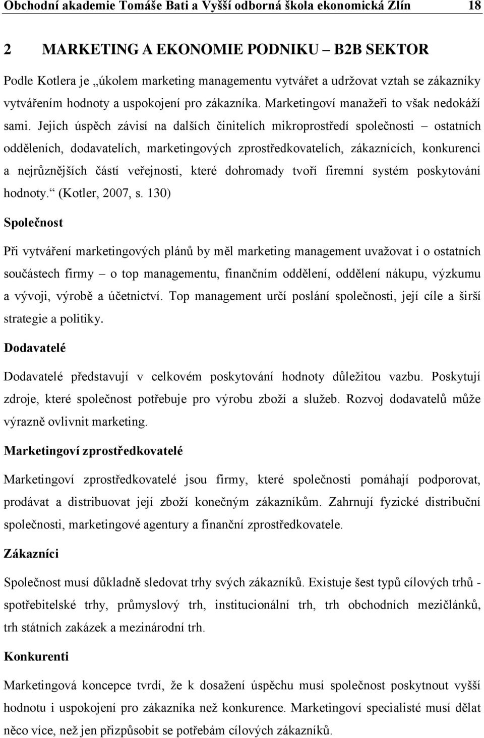 Jejich úspěch závisí na dalších činitelích mikroprostředí společnosti ostatních odděleních, dodavatelích, marketingových zprostředkovatelích, zákaznících, konkurenci a nejrůznějších částí veřejnosti,