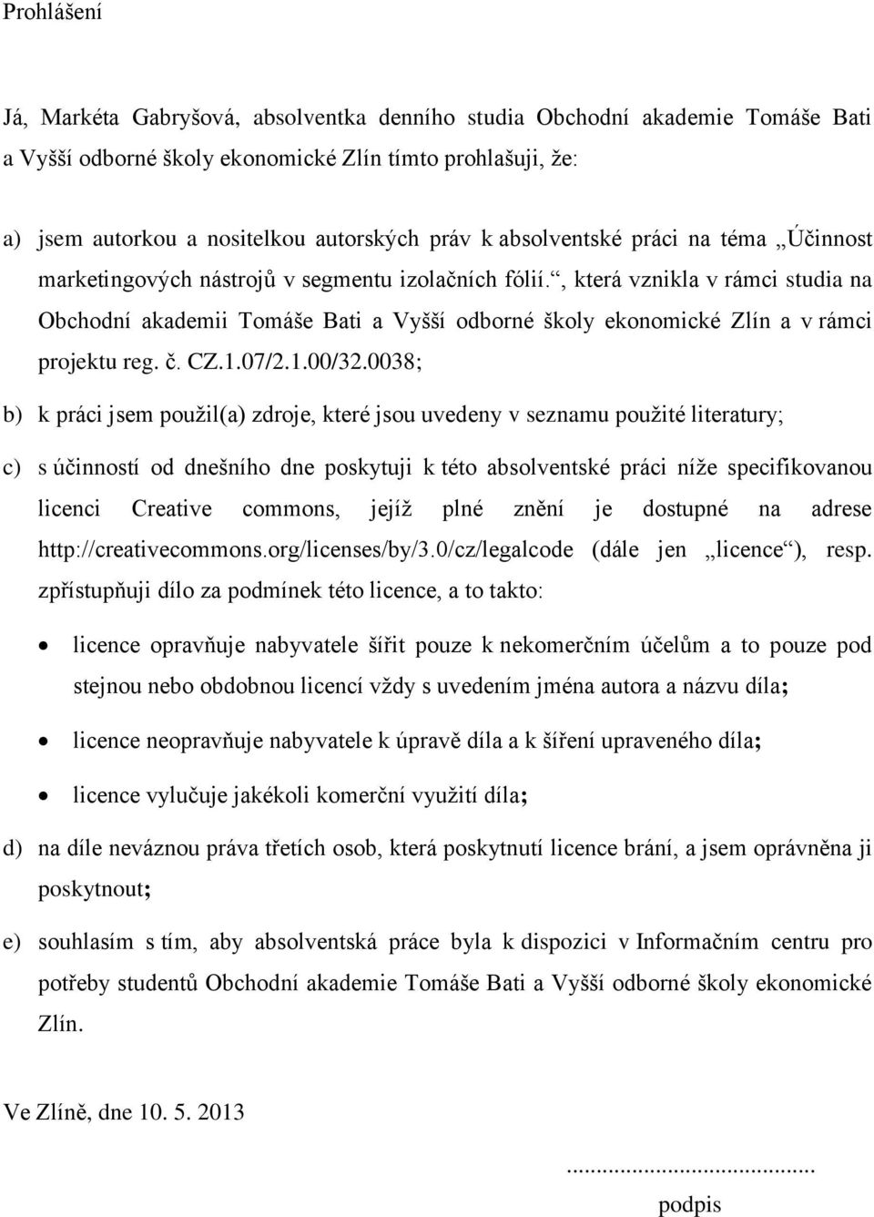 , která vznikla v rámci studia na Obchodní akademii Tomáše Bati a Vyšší odborné školy ekonomické Zlín a v rámci projektu reg. č. CZ.1.07/2.1.00/32.