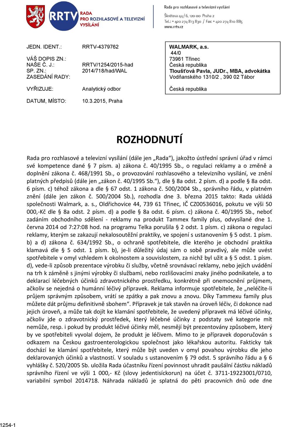 , MBA, advokátka Vodňanského 1310/2, 390 02 Tábor Česká republika ROZHODNUTÍ Rada pro rozhlasové a televizní vysílání (dále jen Rada ), jakožto ústřední správní úřad v rámci své kompetence dané 7