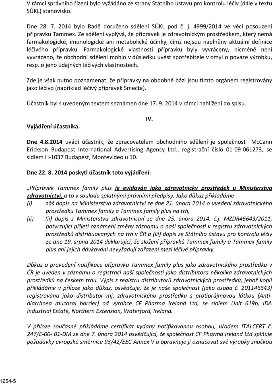 Ze sdělení vyplývá, že přípravek je zdravotnickým prostředkem, který nemá farmakologické, imunologické ani metabolické účinky, čímž nejsou naplněny aktuální definice léčivého přípravku.