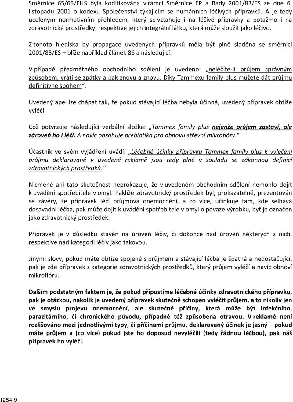 Z tohoto hlediska by propagace uvedených přípravků měla být plně sladěna se směrnicí 2001/83/ES blíže například článek 86 a následující.