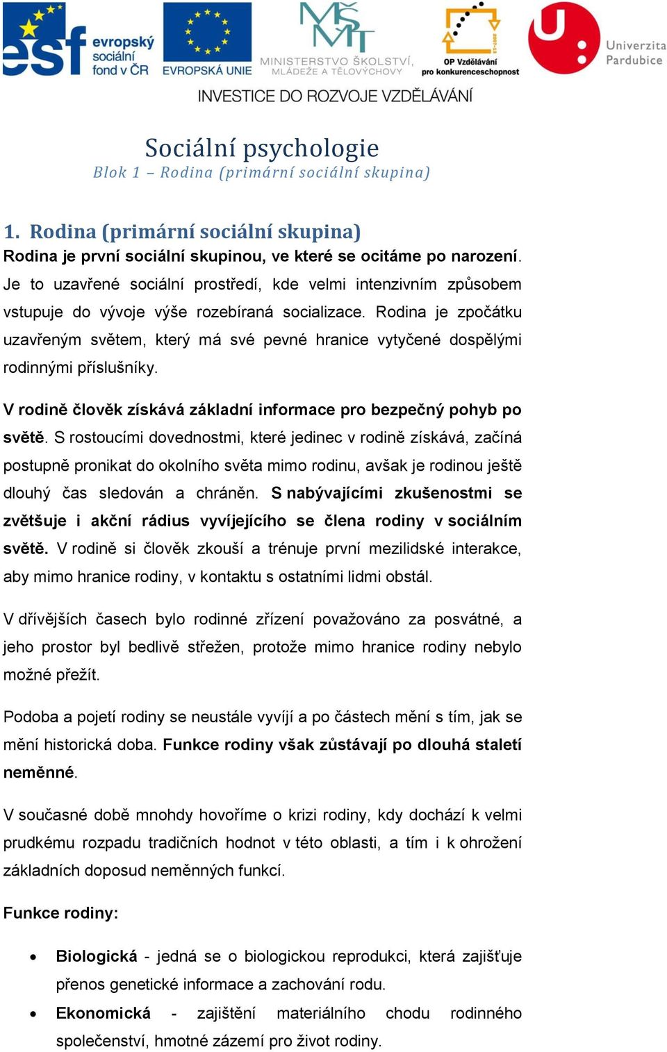 Rodina je zpočátku uzavřeným světem, který má své pevné hranice vytyčené dospělými rodinnými příslušníky. V rodině člověk získává základní informace pro bezpečný pohyb po světě.