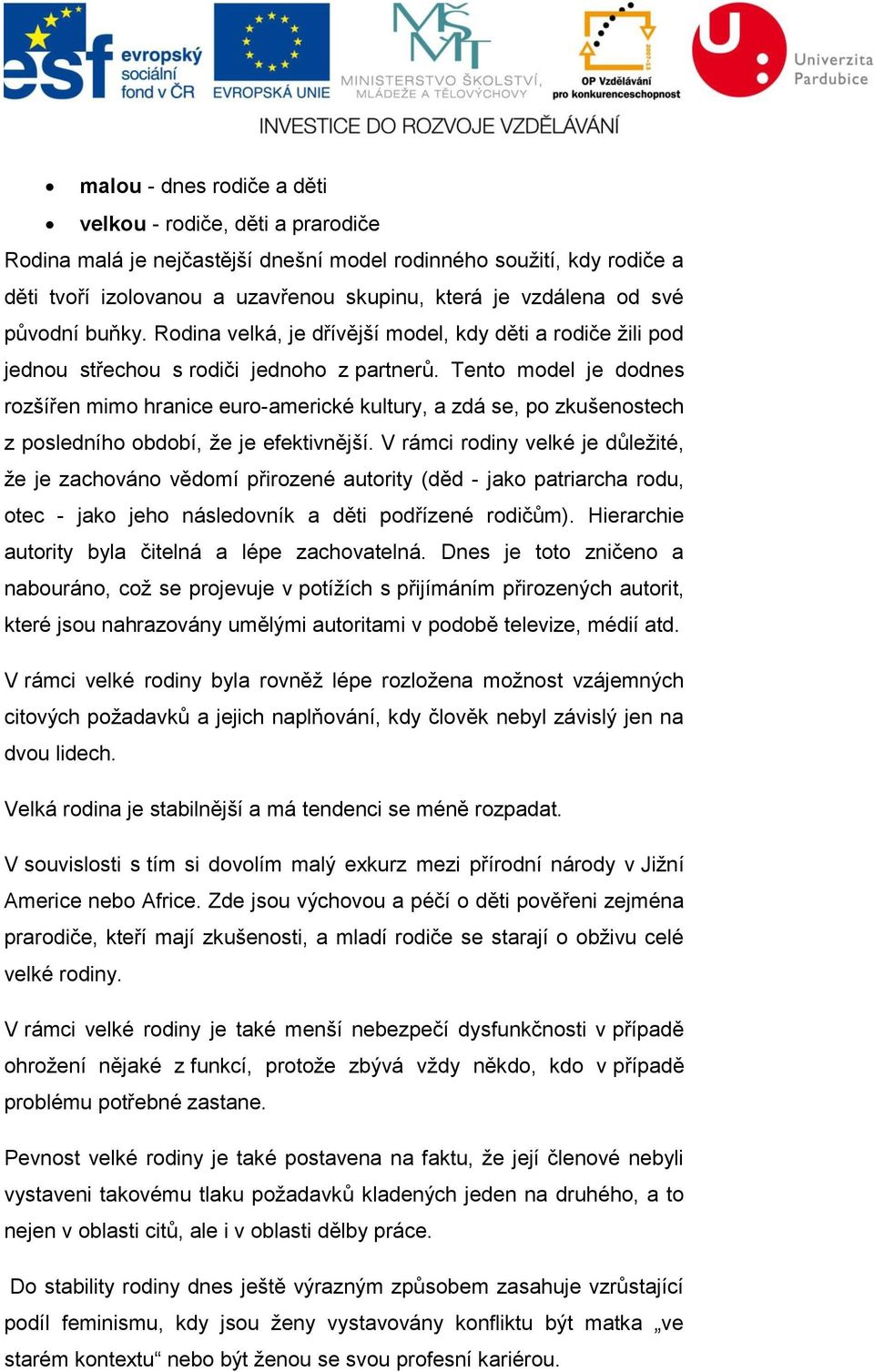 Tento model je dodnes rozšířen mimo hranice euro-americké kultury, a zdá se, po zkušenostech z posledního období, že je efektivnější.