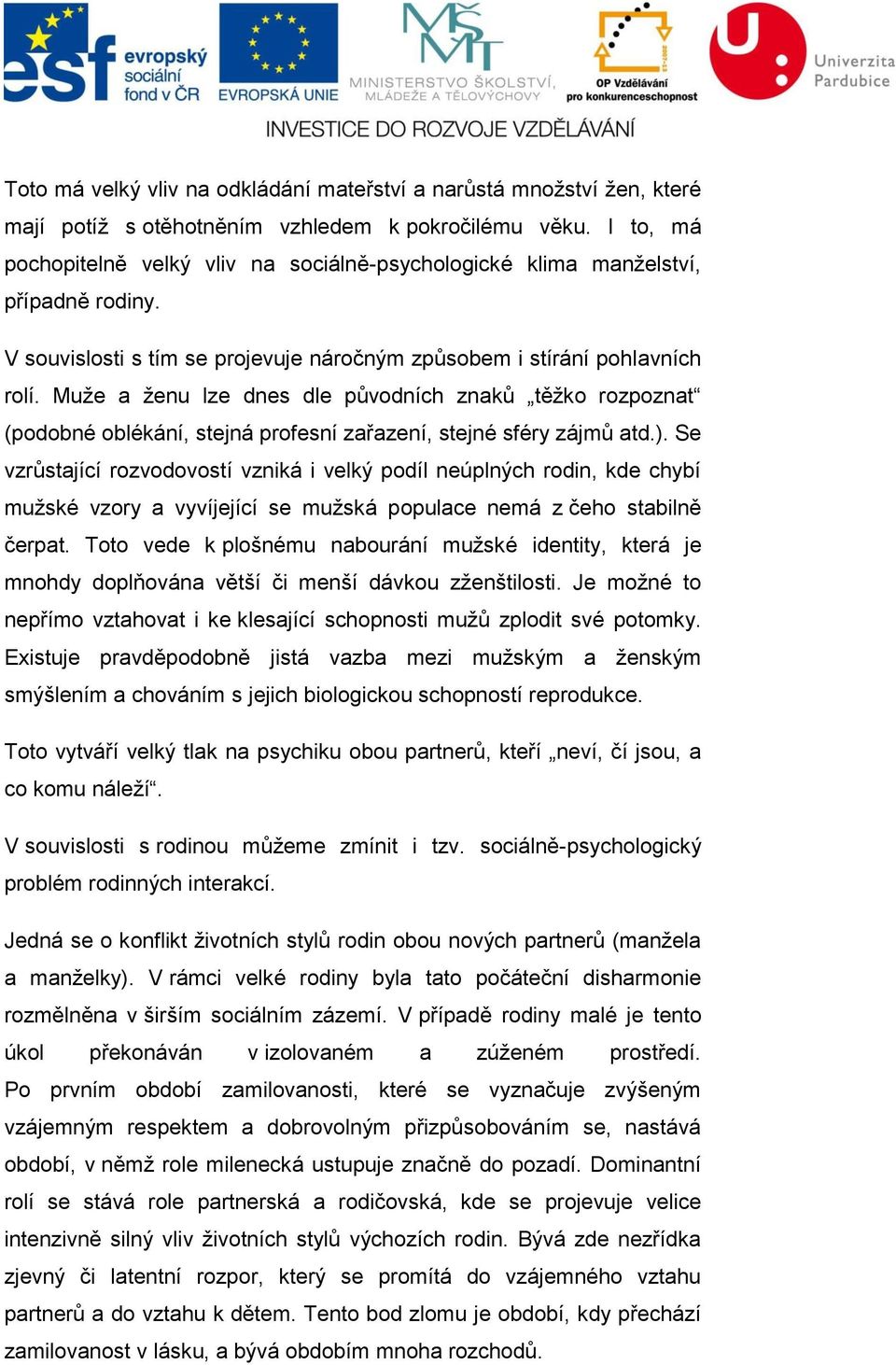 Muže a ženu lze dnes dle původních znaků těžko rozpoznat (podobné oblékání, stejná profesní zařazení, stejné sféry zájmů atd.).