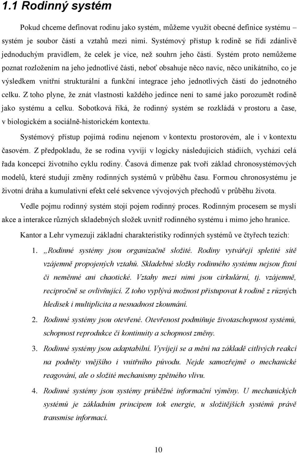 Systém proto nemůžeme poznat rozložením na jeho jednotlivé části, neboť obsahuje něco navíc, něco unikátního, co je výsledkem vnitřní strukturální a funkční integrace jeho jednotlivých částí do