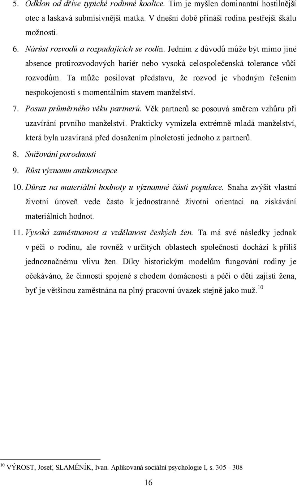 Ta může posilovat představu, že rozvod je vhodným řešením nespokojenosti s momentálním stavem manželství. 7. Posun průměrného věku partnerů.