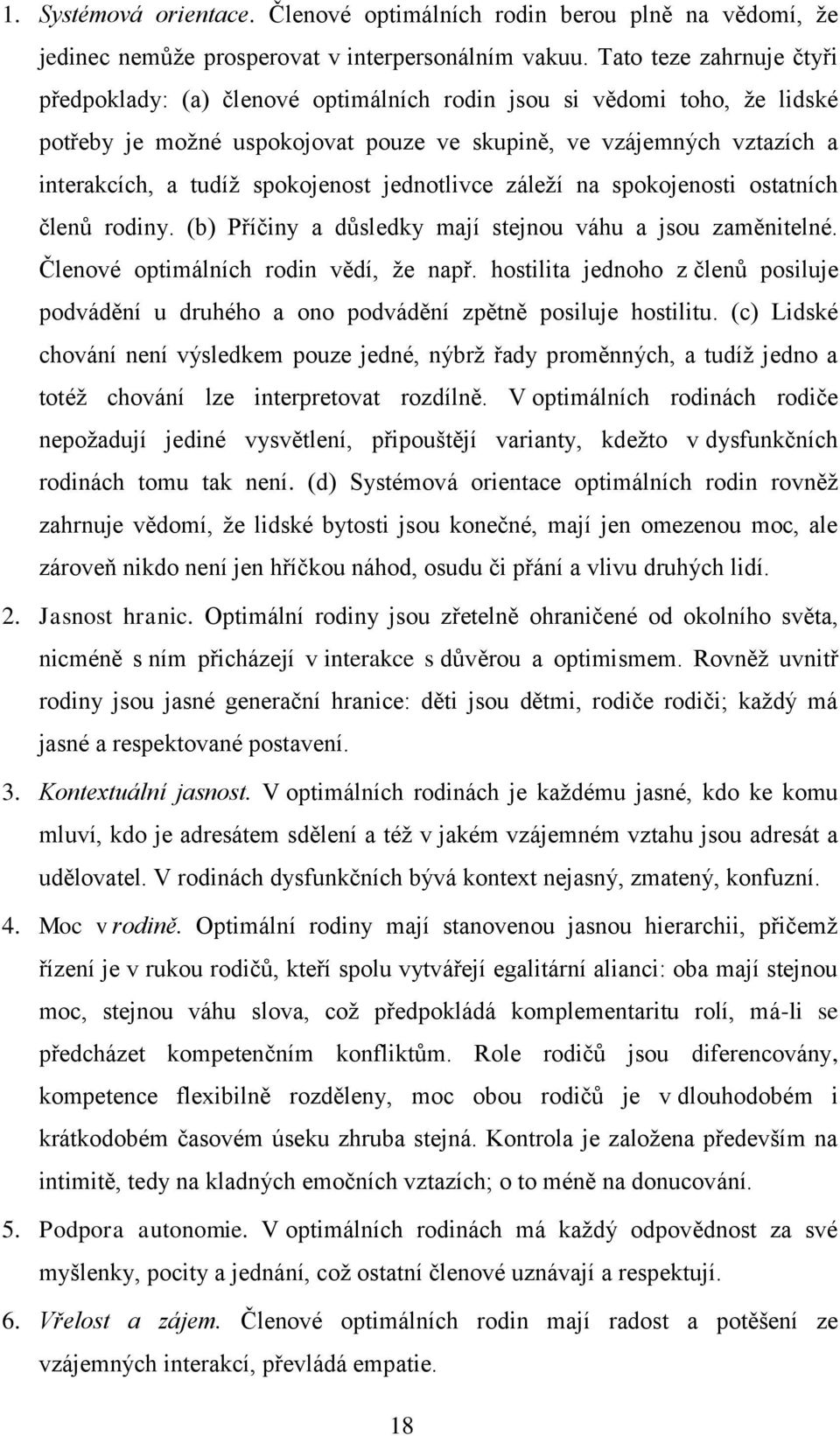 spokojenost jednotlivce záleží na spokojenosti ostatních členů rodiny. (b) Příčiny a důsledky mají stejnou váhu a jsou zaměnitelné. Členové optimálních rodin vědí, že např.