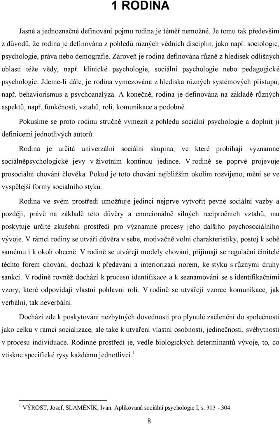 klinické psychologie, sociální psychologie nebo pedagogické psychologie. Jdeme-li dále, je rodina vymezována z hlediska různých systémových přístupů, např. behaviorismus a psychoanalýza.