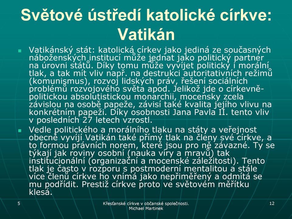 Jelikož jde o církevněpolitickou absolutistickou monarchii, mocensky zcela závislou na osobě papeže, závisí také kvalita jejího vlivu na konkrétním papeži. Díky osobnosti Jana Pavla II.