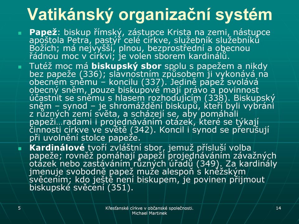 Jedině papež svolává obecný sněm, pouze biskupové mají právo a povinnost účastnit se sněmu s hlasem rozhodujícím (338).