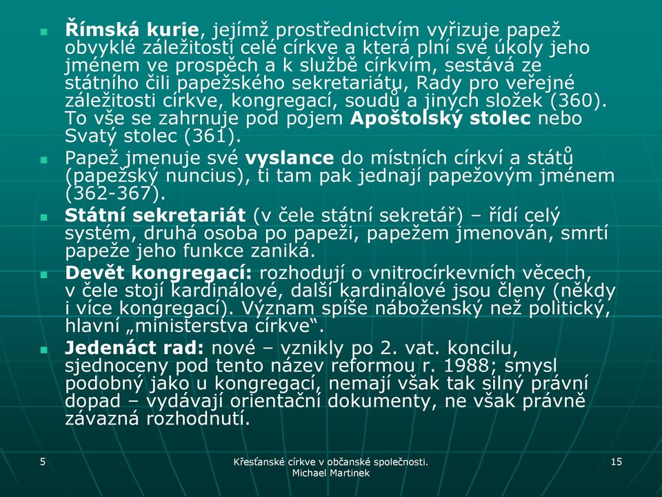 Papež jmenuje své vyslance do místních církví a států (papežský nuncius), ti tam pak jednají papežovým jménem (362-367).