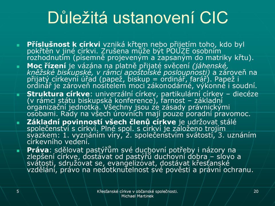 Papež i ordinář je zároveň nositelem moci zákonodárné, výkonné i soudní.