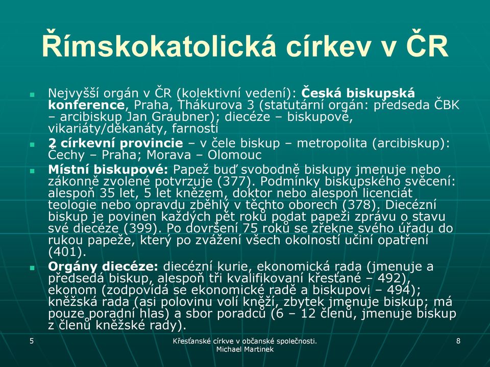 potvrzuje (377). Podmínky biskupského svěcení: alespoň 35 let, 5 let knězem, doktor nebo alespoň licenciát teologie nebo opravdu zběhlý v těchto oborech (378).