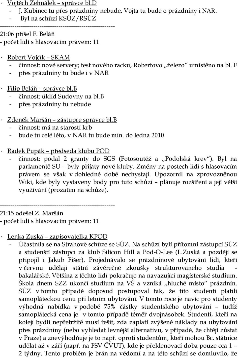 b - činnost: úklid Sudovny na bl.b - přes prázdniny tu nebude Zdeněk Maršán zástupce správce bl.b - činnost: má na starosti krb - bude tu celé léto, v NAR tu bude min.