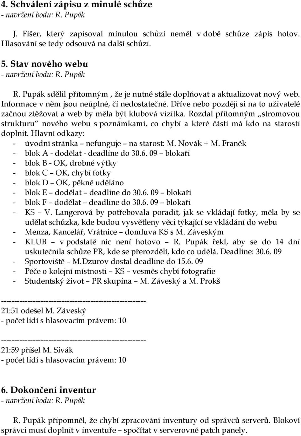 Dříve nebo později si na to uživatelé začnou ztěžovat a web by měla být klubová vizitka.