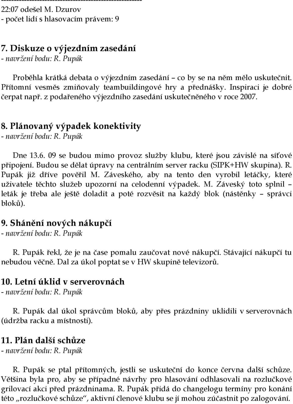 09 se budou mimo provoz služby klubu, které jsou závislé na síťové připojení. Budou se dělat úpravy na centrálním server racku (SIPK+HW skupina). R. Pupák již dříve pověřil M.