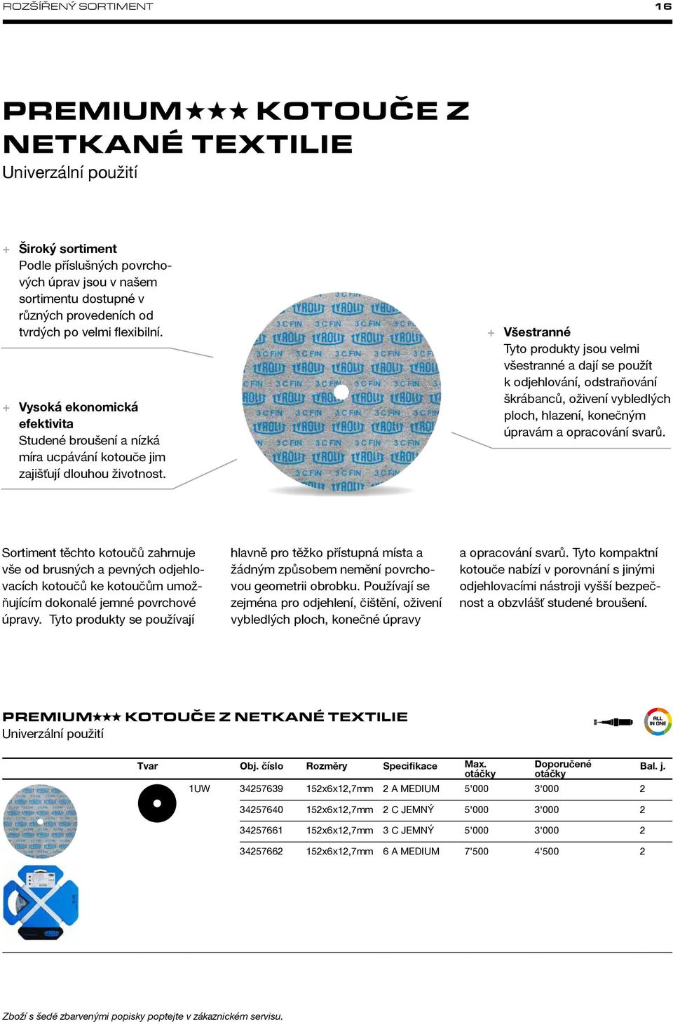 + + Všestranné Tyto produkty jsou velmi všestranné a dají se použít k odjehlování, odstraňování škrábanců, oživení vybledlých ploch, hlazení, konečným úpravám a opracování svarů.