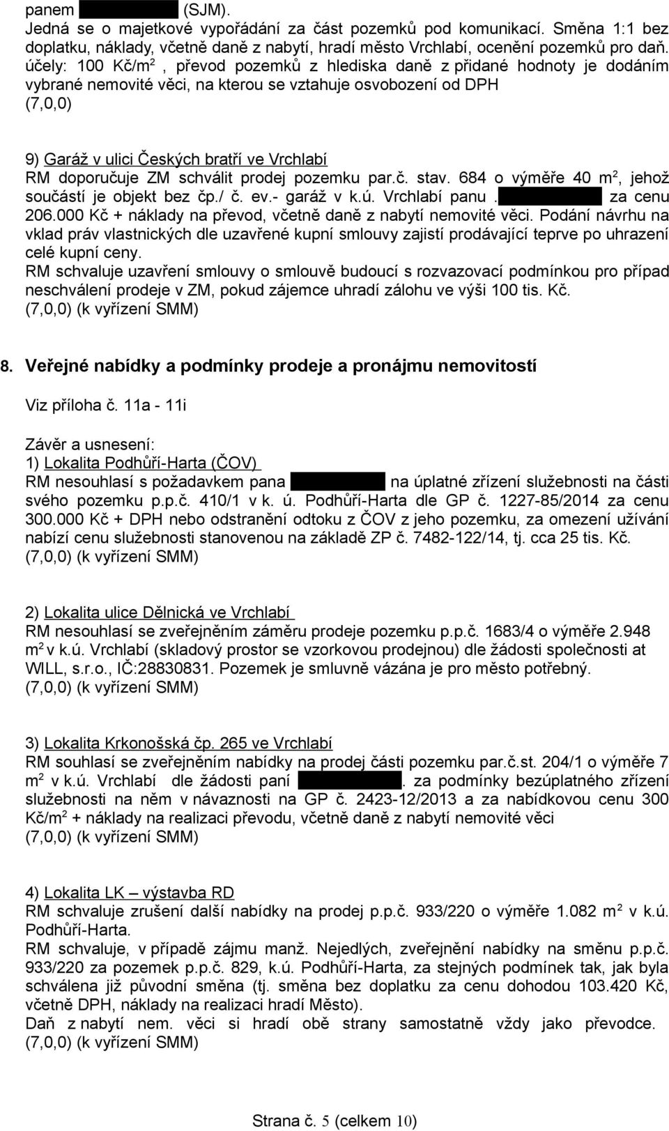 doporučuje ZM schválit prodej pozemku par.č. stav. 684 o výměře 40 m 2, jehož součástí je objekt bez čp./ č. ev.- garáž v k.ú. Vrchlabí panu... za cenu 206.