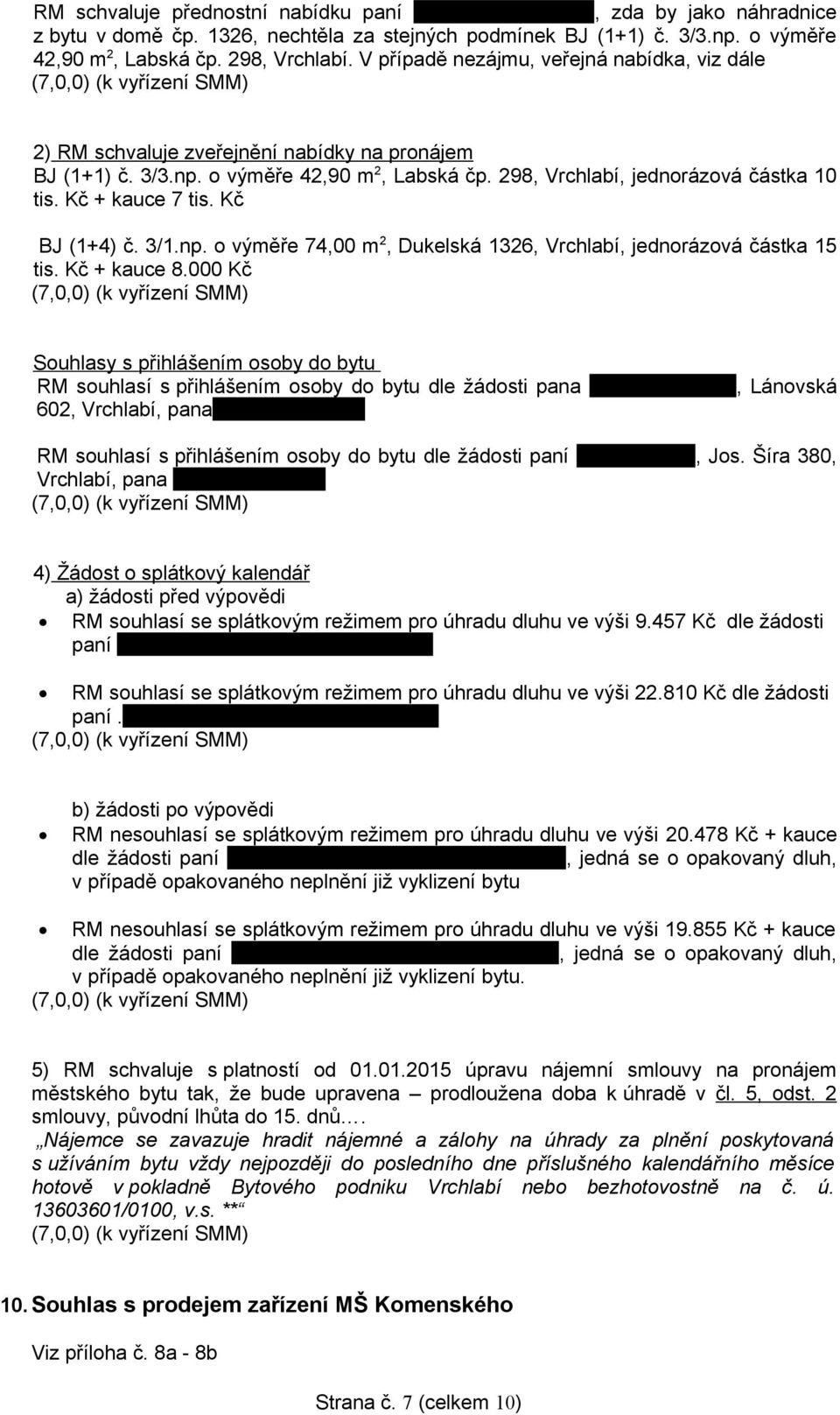 Kč + kauce 7 tis. Kč BJ (1+4) č. 3/1.np. o výměře 74,00 m 2, Dukelská 1326, Vrchlabí, jednorázová částka 15 tis. Kč + kauce 8.