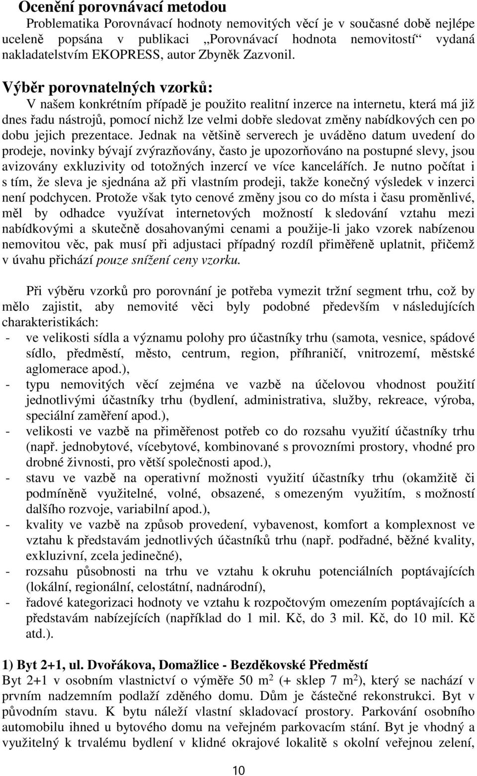 Výběr porovnatelných vzorků: V našem konkrétním případě je použito realitní inzerce na internetu, která má již dnes řadu nástrojů, pomocí nichž lze velmi dobře sledovat změny nabídkových cen po dobu