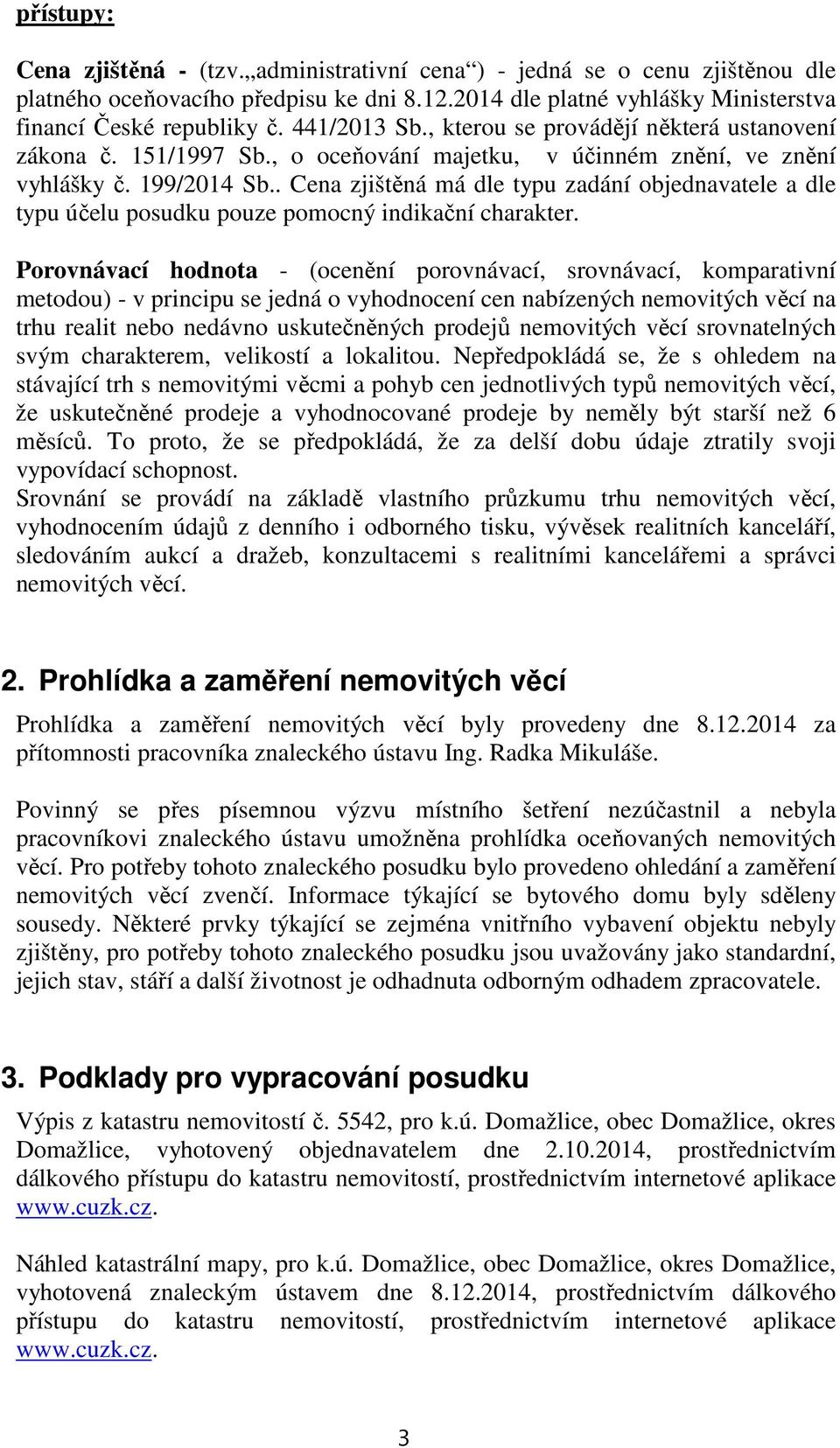 . Cena zjištěná má dle typu zadání objednavatele a dle typu účelu posudku pouze pomocný indikační charakter.