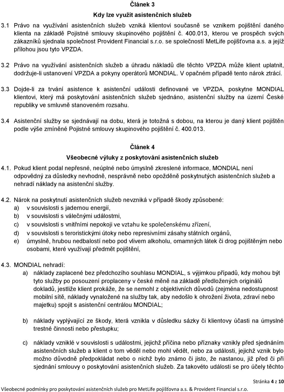 013, kterou ve prospěch svých zákazníků sjednala společnost Provident Financial s.r.o. se společností MetLife pojišťovna a.s. a jejíž přílohou jsou tyto VPZDA. 3.