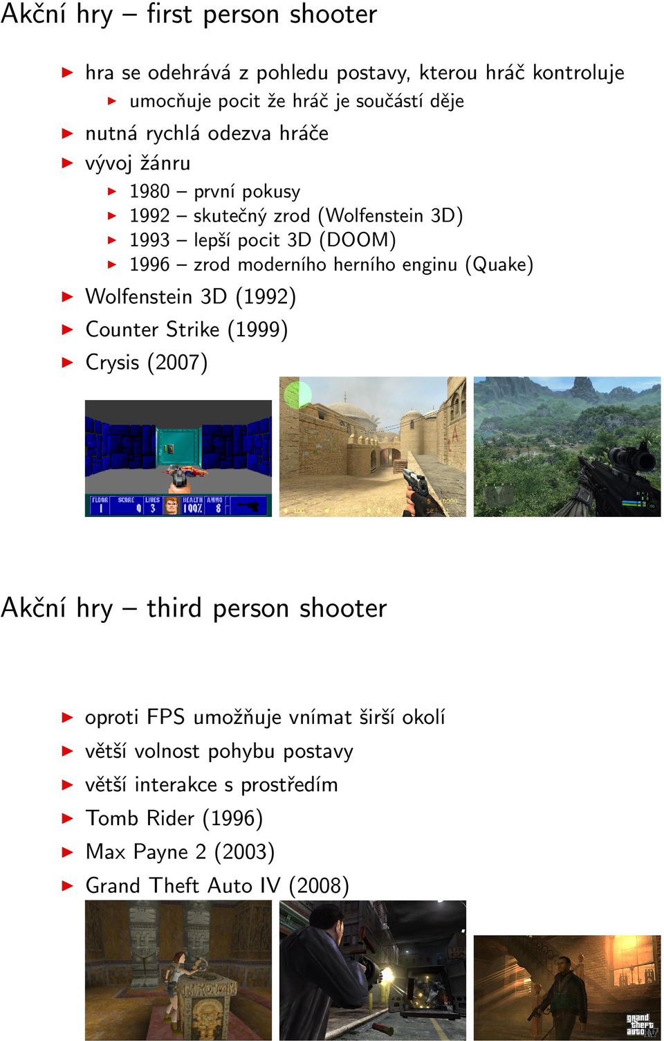 herního enginu (Quake) Wolfenstein 3D (1992) Counter Strike (1999) Crysis (2007) Akční hry third person shooter oproti FPS umožňuje