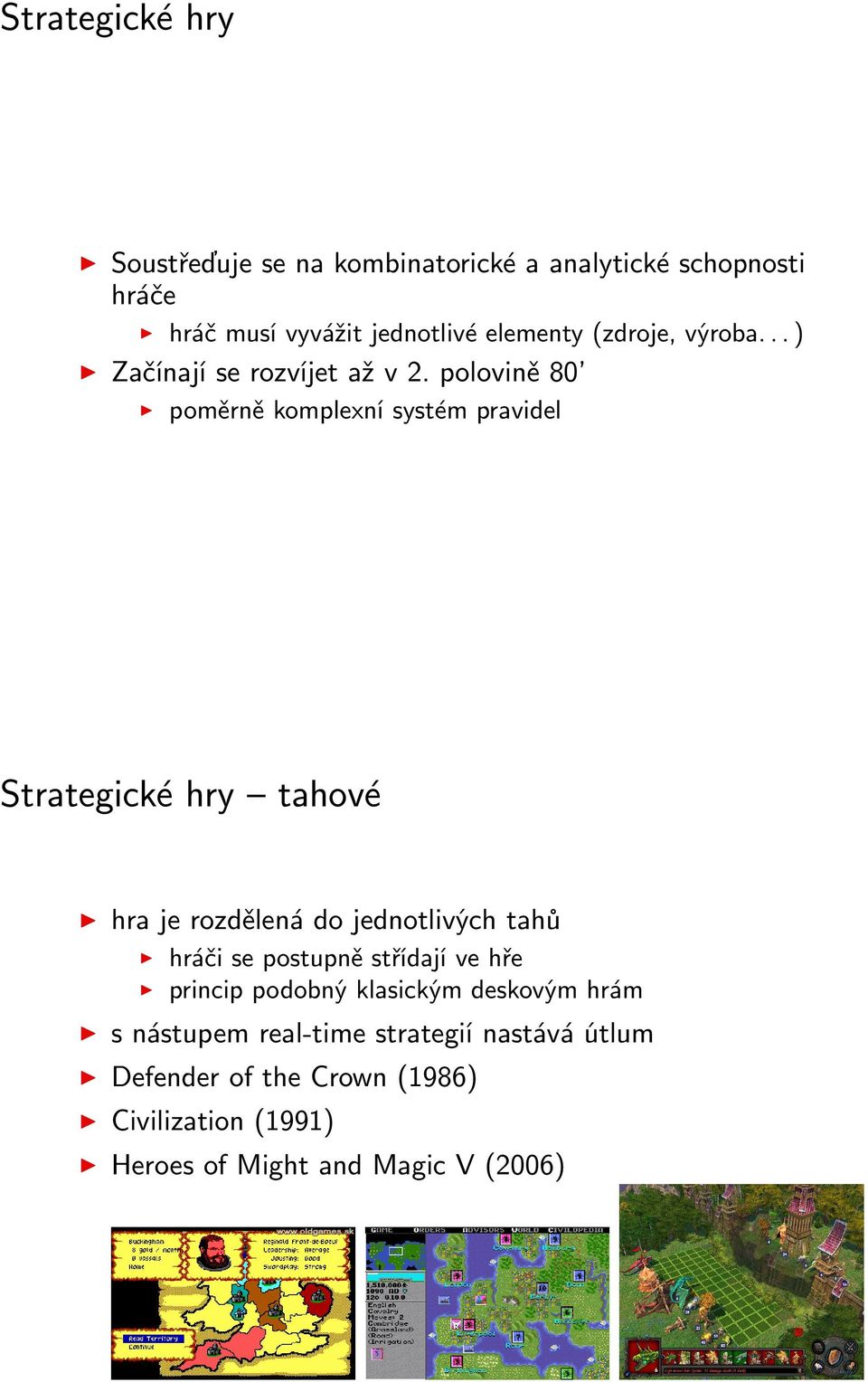 polovině 80 poměrně komplexní systém pravidel Strategické hry tahové hra je rozdělená do jednotlivých tahů hráči se