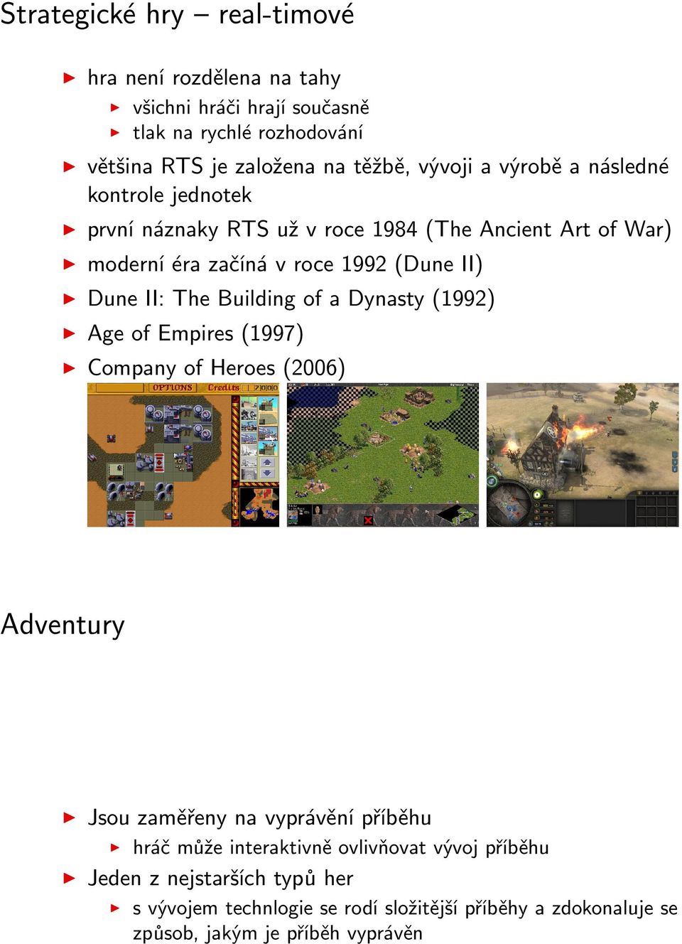 The Building of a Dynasty (1992) Age of Empires (1997) Company of Heroes (2006) Adventury Jsou zaměřeny na vyprávění příběhu hráč může interaktivně