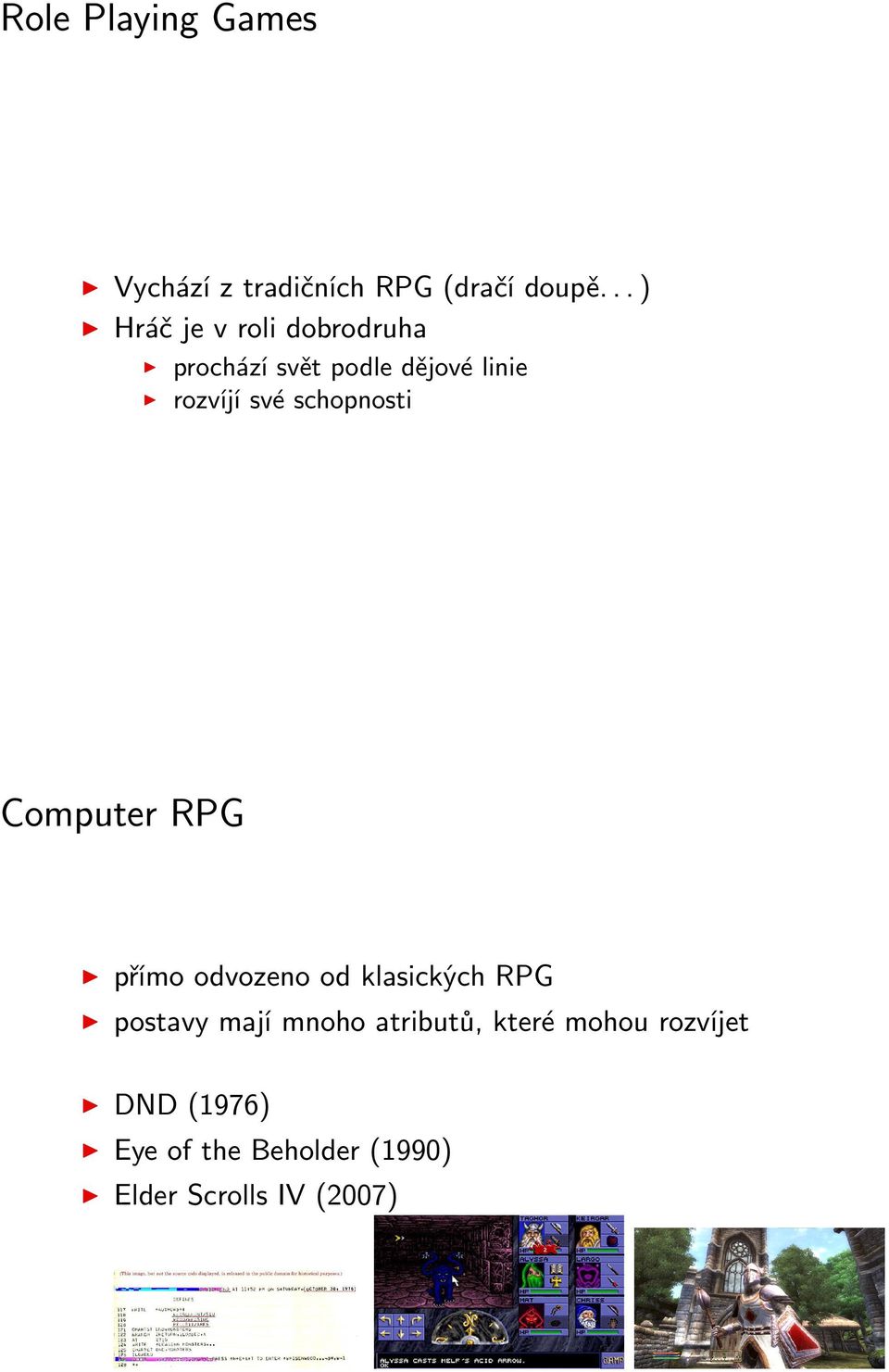 své schopnosti Computer RPG přímo odvozeno od klasických RPG postavy mají