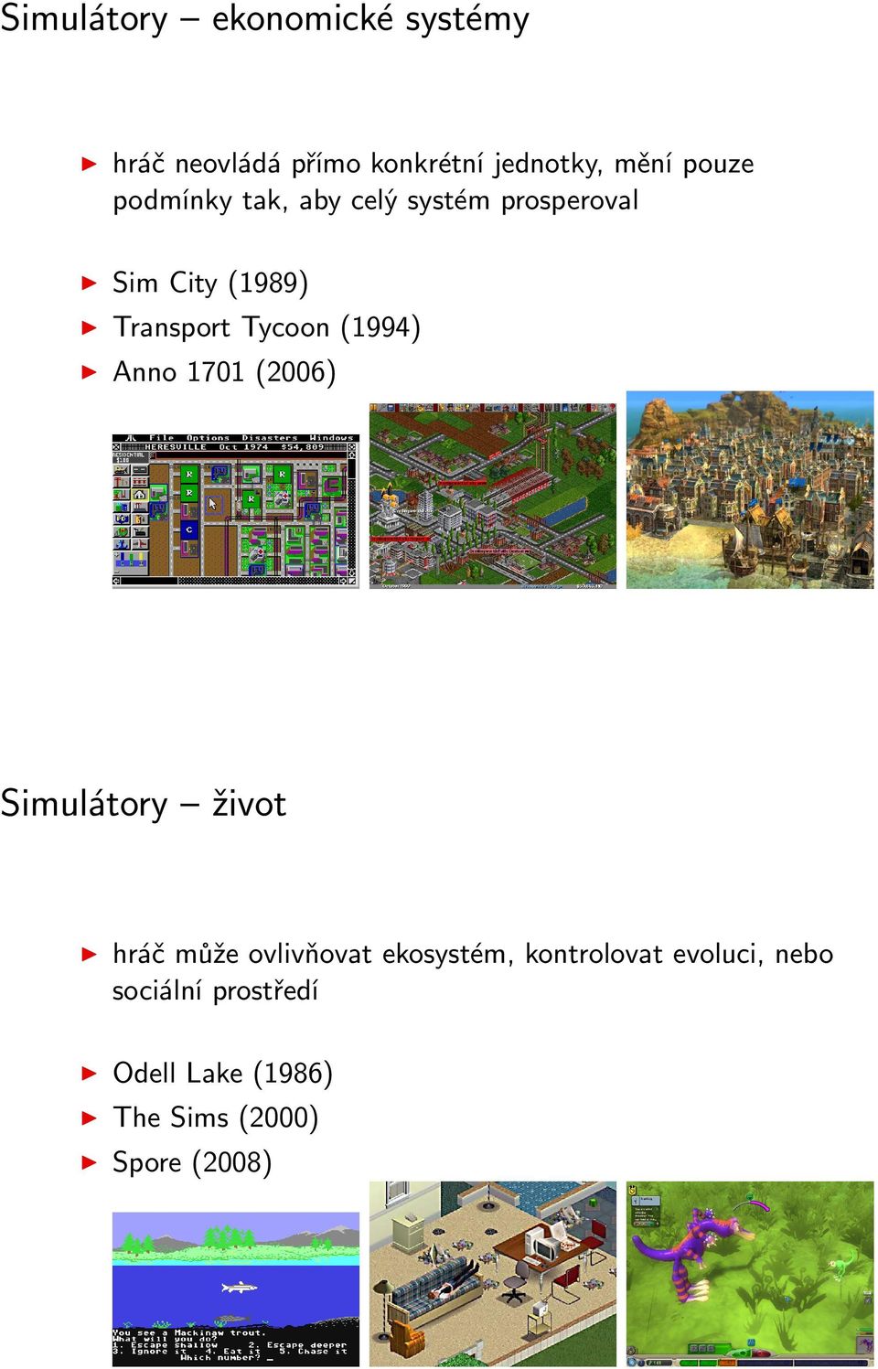 Tycoon (1994) Anno 1701 (2006) Simulátory život hráč může ovlivňovat ekosystém,