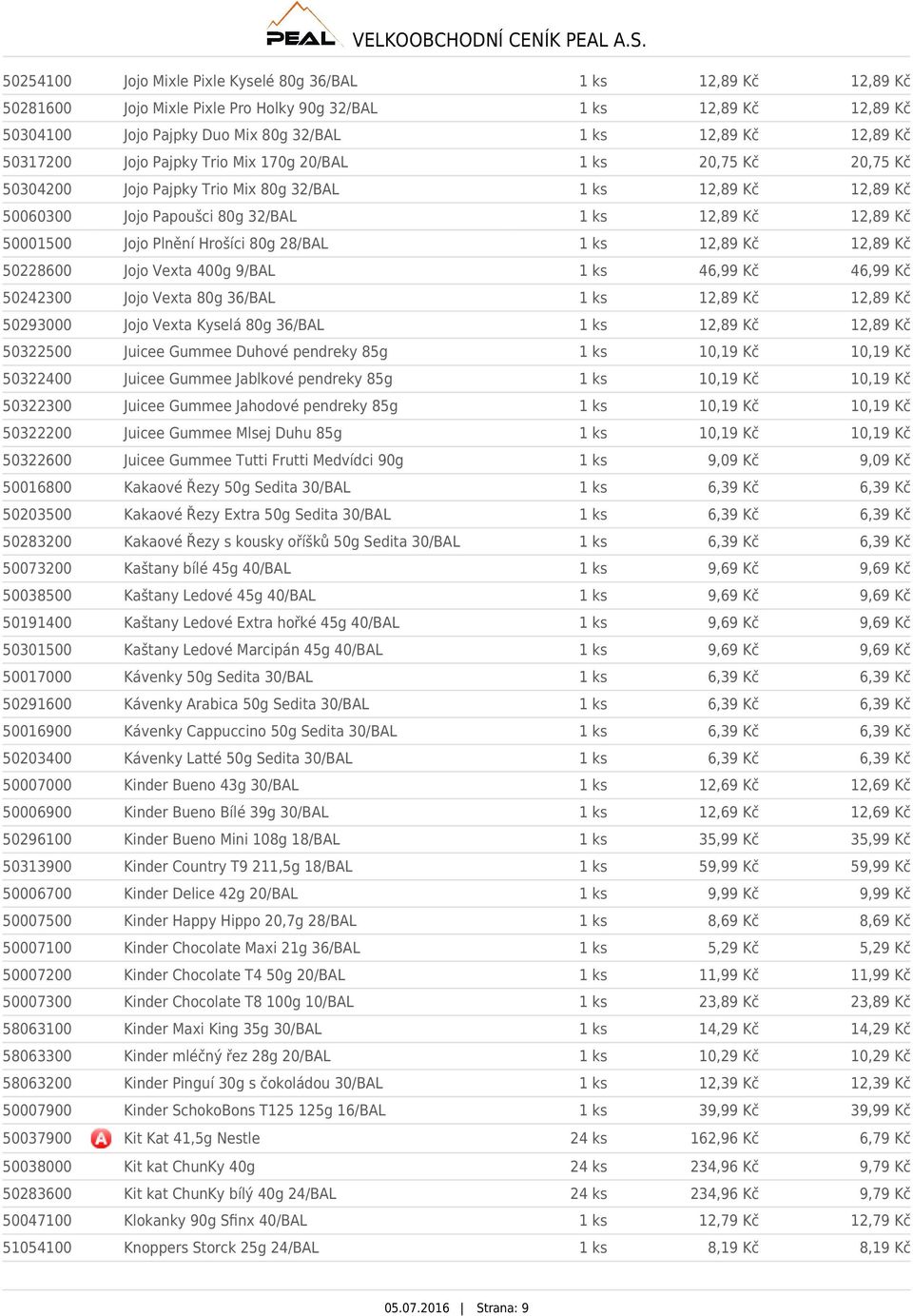 Plnění Hrošíci 80g 28/BAL 1 ks 12,89 Kč 12,89 Kč 50228600 Jojo Vexta 400g 9/BAL 1 ks 46,99 Kč 46,99 Kč 50242300 Jojo Vexta 80g 36/BAL 1 ks 12,89 Kč 12,89 Kč 50293000 Jojo Vexta Kyselá 80g 36/BAL 1 ks