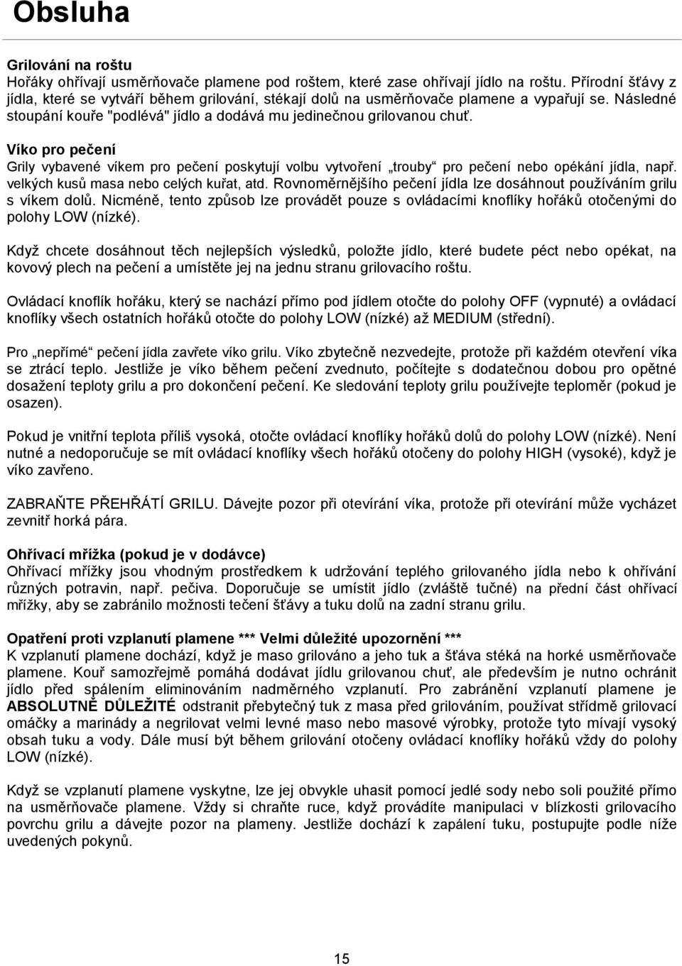 Víko pro pečení Grily vybavené víkem pro pečení poskytují volbu vytvoření trouby pro pečení nebo opékání jídla, např. velkých kusů masa nebo celých kuřat, atd.