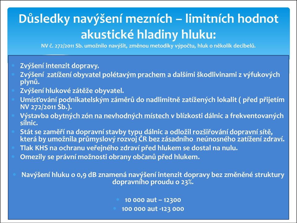 Umísťování podnikatelským záměrů do nadlimitně zatížených lokalit ( před přijetím NV 272/2011 Sb.). Výstavba obytných zón na nevhodných místech v blízkosti dálnic a frekventovaných silnic.