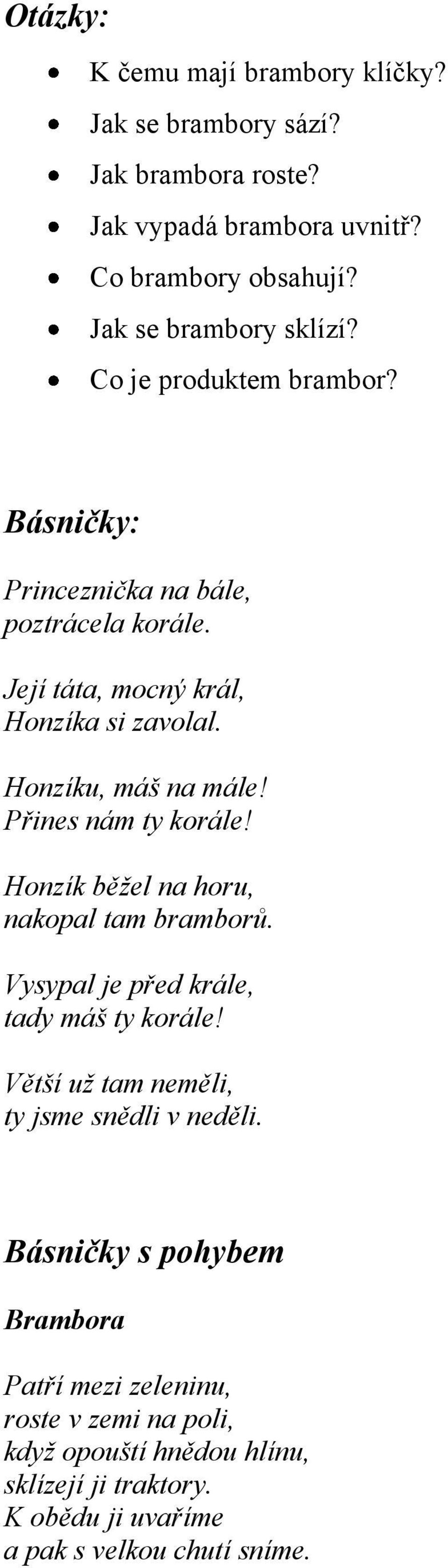 Přines nám ty korále! Honzík běžel na horu, nakopal tam bramborů. Vysypal je před krále, tady máš ty korále! Větší už tam neměli, ty jsme snědli v neděli.