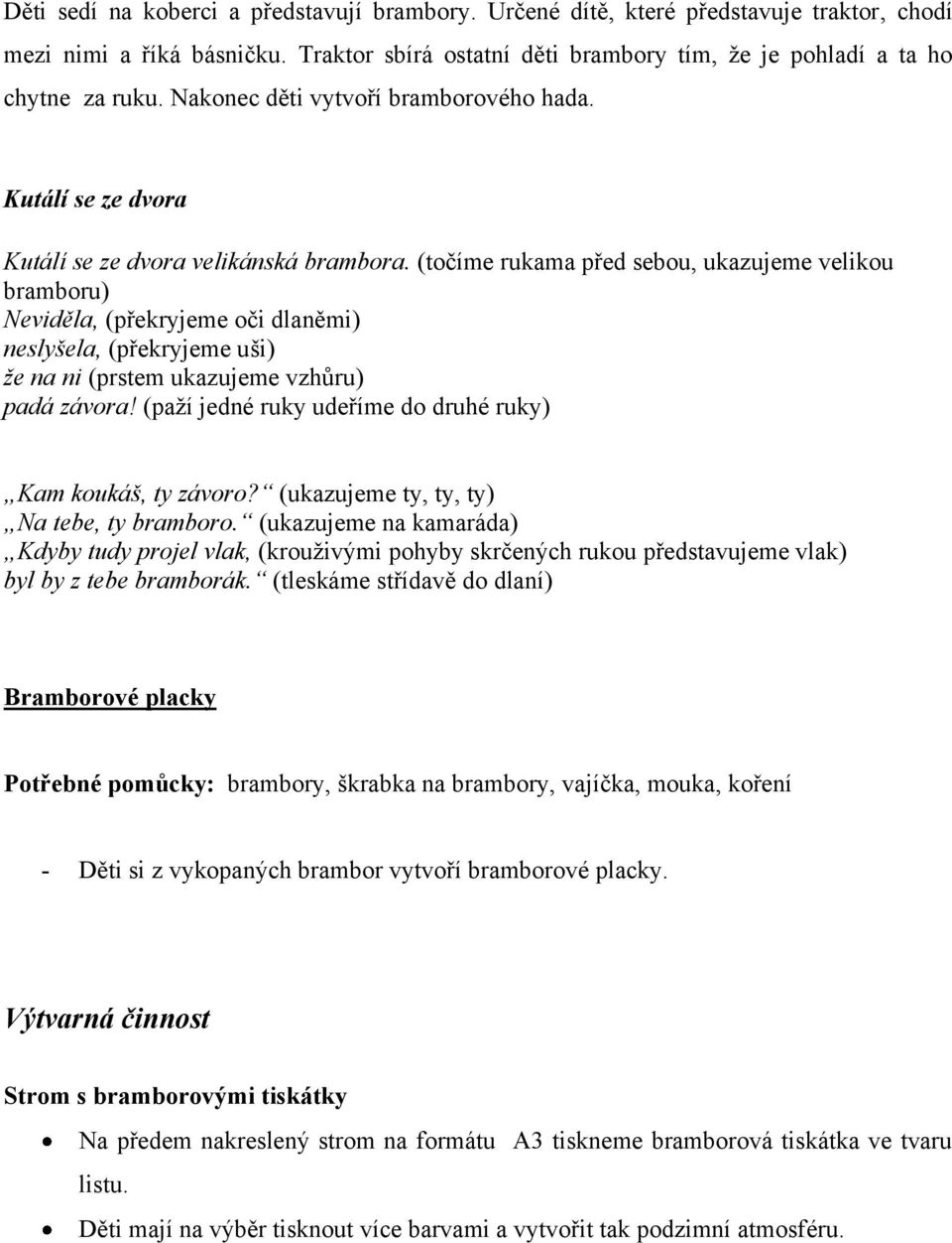 (točíme rukama před sebou, ukazujeme velikou bramboru) Neviděla, (překryjeme oči dlaněmi) neslyšela, (překryjeme uši) že na ni (prstem ukazujeme vzhůru) padá závora!